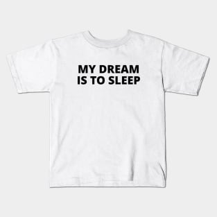 My dream is to sleep Kids T-Shirt